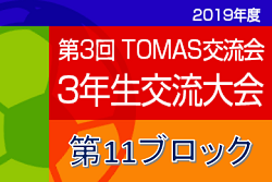 2019年度 第3回 TOMAS 東京都3年⽣サッカー交流会⼤会 11ブロック⼤会 最終結果掲載！1位は鶴牧FC！